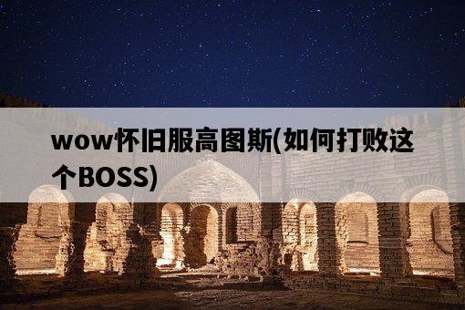 wow懷舊服高圖斯，如何打敗這個BOSS-圖1