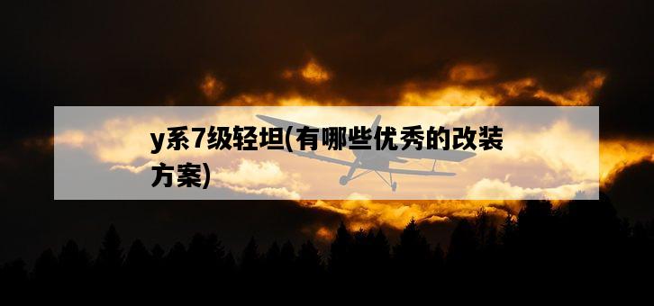 y系7級輕坦，有哪些優秀的改裝方案-圖1