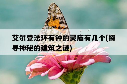 艾爾登法環有鐘的靈廟有幾個，探尋神秘的建筑之謎-圖1