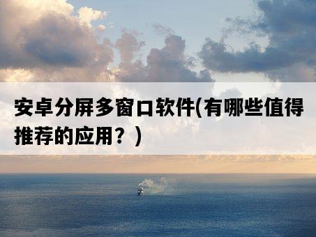 安卓分屏多窗口軟件，有哪些值得推薦的應用？-圖1