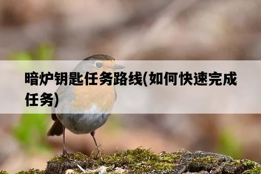 暗爐鑰匙任務路線，如何快速完成任務-圖1