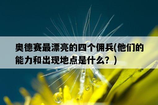 奧德賽最漂亮的四個傭兵，他們的能力和出現地點是什么？-圖1