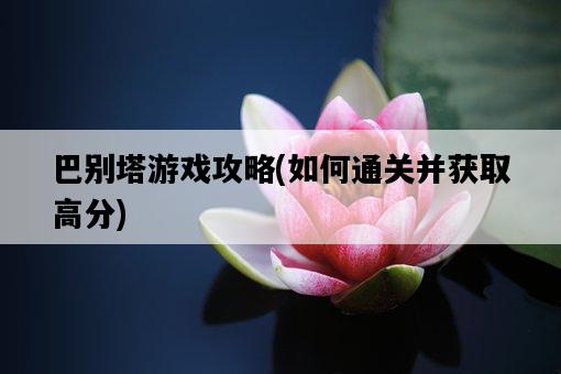 巴別塔游戲攻略，如何通關并獲取高分-圖1