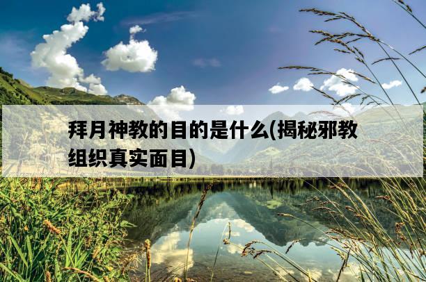 拜月神教的目的是什么，揭秘**組織真實面目-圖1