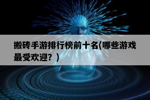 搬磚手游排行榜前十名，哪些游戲最受歡迎？-圖1