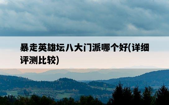 暴走英雄壇八大門派哪個好，詳細評測比較-圖1