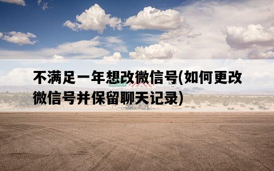不滿足一年想改微信號，如何更改微信號并保留聊天記錄-圖1