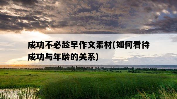 成功不必趁早作文素材，如何看待成功與年齡的關系-圖1