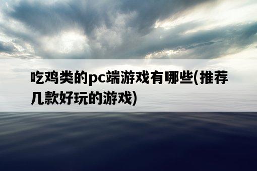 吃雞類的pc端游戲有哪些，推薦幾款好玩的游戲-圖1