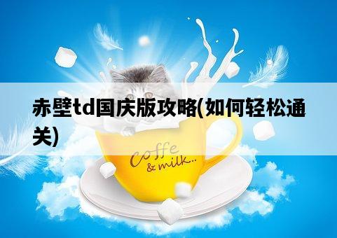 赤壁td國慶版攻略，如何輕松通關-圖1