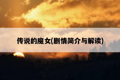 傳說的魔女，劇情簡介與解讀-圖1