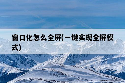 窗口化怎么全屏，一鍵實現全屏模式-圖1