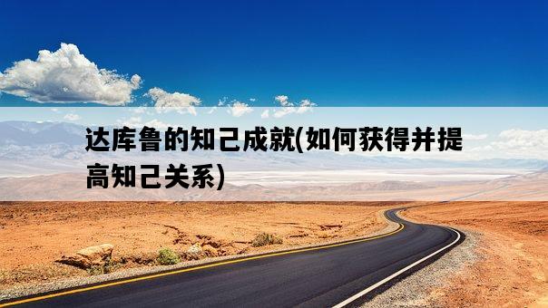 達庫魯的知己成就，如何獲得并提高知己關系-圖1
