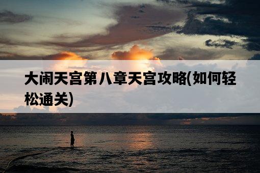 大鬧天宮第八章天宮攻略，如何輕松通關-圖1