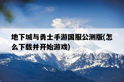 地下城與勇士手游國服公測版，怎么下載并開始游戲-圖1