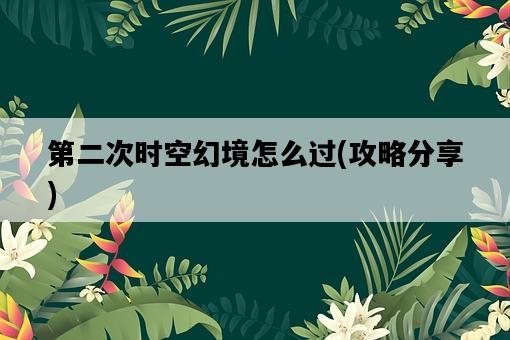 第二次時空幻境怎么過，攻略分享-圖1