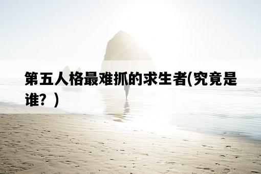 第五人格最難抓的求生者，究竟是誰？-圖1