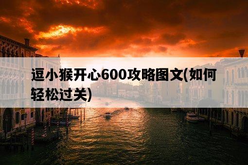 逗小猴開心600攻略圖文，如何輕松過關-圖1