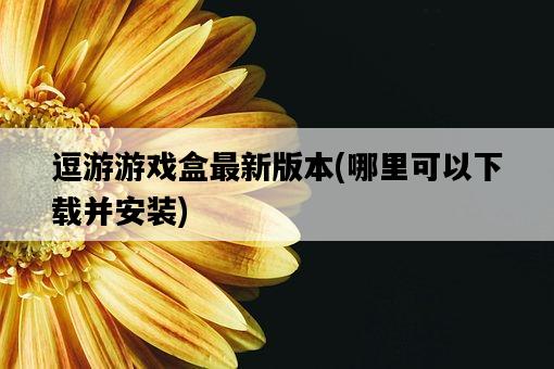 逗游游戲盒最新版本，哪里可以下載并安裝-圖1