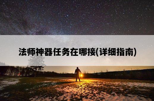 法師神器任務在哪接，詳細指南-圖1