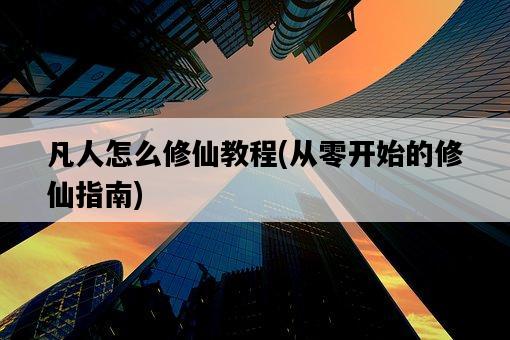 凡人怎么修仙教程，從零開始的修仙指南-圖1