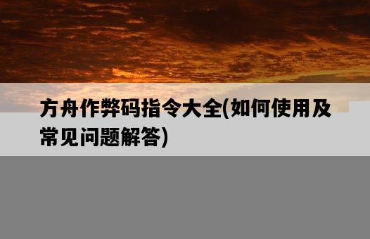 方舟作弊碼指令大全，如何使用及常見問題解答-圖1