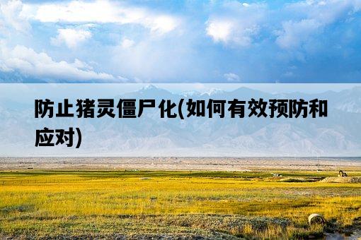 防止豬靈僵尸化，如何有效預防和應對-圖1