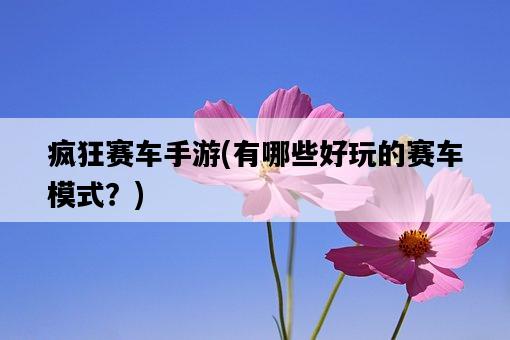 瘋狂賽車手游，有哪些好玩的賽車模式？-圖1