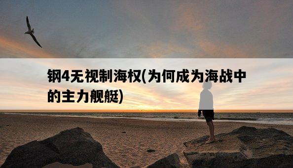 鋼4無視制海權，為何成為海戰中的主力艦艇-圖1