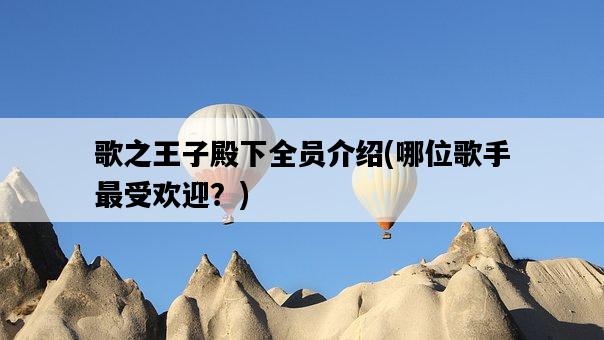 歌之王子殿下全員介紹，哪位歌手最受歡迎？-圖1