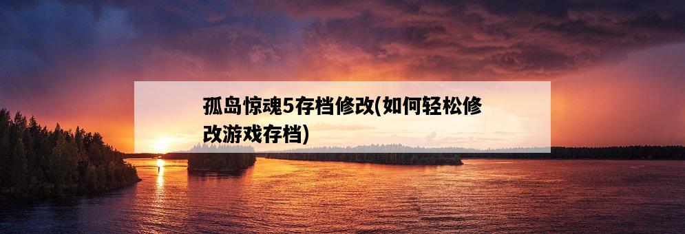 孤島驚魂5存檔修改，如何輕松修改游戲存檔-圖1