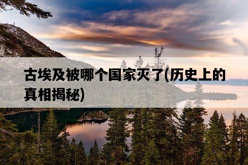 古埃及被哪個國家滅了，歷史上的真相揭秘-圖1