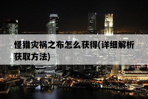 怪獵災禍之布怎么獲得，詳細解析獲取方法-圖1