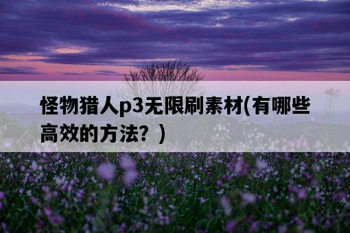 怪物獵人p3無限刷素材，有哪些高效的方法？-圖1