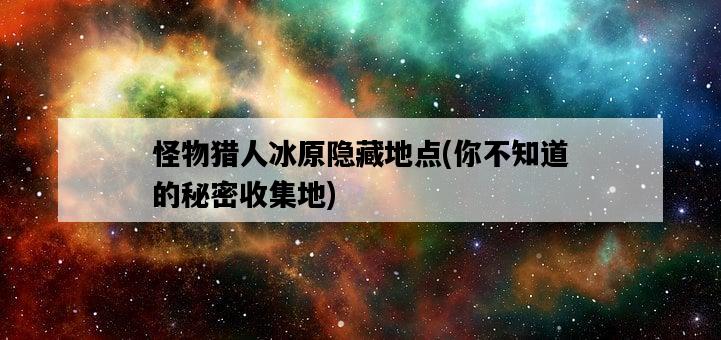 怪物獵人冰原隱藏地點，你不知道的秘密收集地-圖1