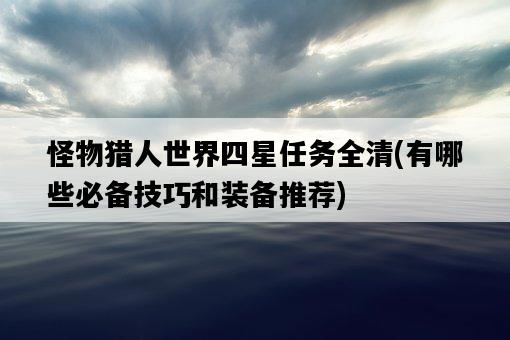 怪物獵人世界四星任務全清，有哪些必備技巧和裝備推薦-圖1