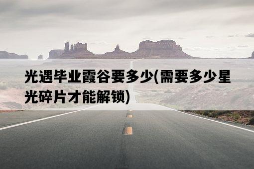 光遇畢業霞谷要多少，需要多少星光碎片才能解鎖-圖1