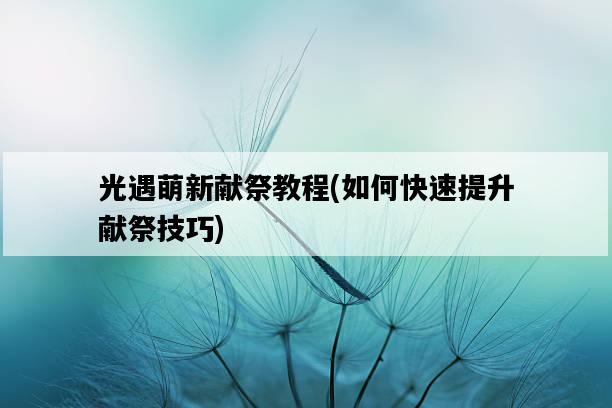 光遇萌新獻祭教程，如何快速提升獻祭技巧-圖1