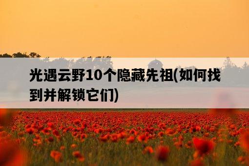 光遇云野10個隱藏先祖，如何找到并解鎖它們-圖1