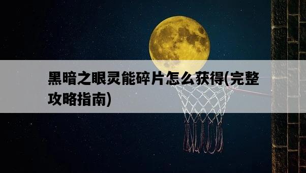 黑暗之眼靈能碎片怎么獲得，完整攻略指南-圖1