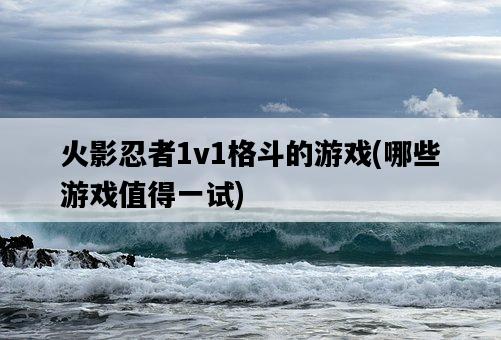 火影忍者1v1格斗的游戲，哪些游戲值得一試-圖1