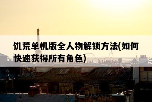 饑荒單機版全人物解鎖方法，如何快速獲得所有角色-圖1