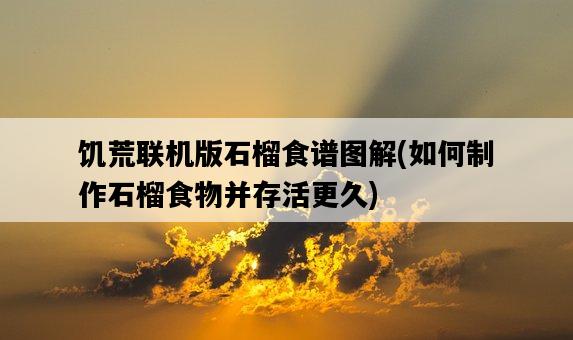 饑荒聯機版石榴食譜圖解，如何制作石榴食物并存活更久-圖1