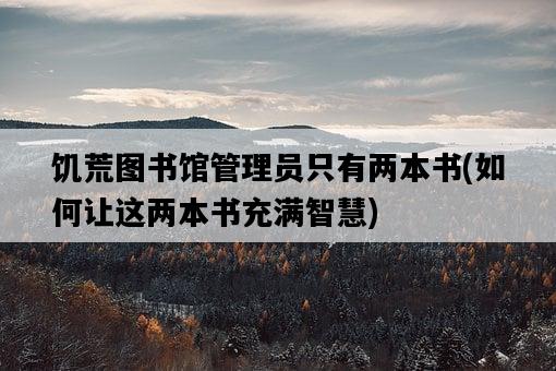 饑荒圖書館管理員只有兩本書，如何讓這兩本書充滿智慧-圖1
