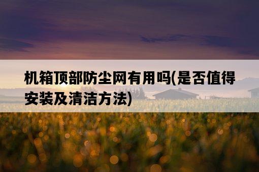 機箱頂部防塵網有用嗎，是否值得安裝及清潔方法-圖1