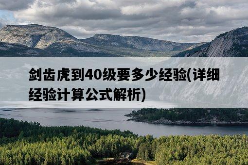 劍齒虎到40級要多少經驗，詳細經驗計算公式解析-圖1