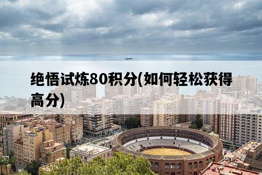 絕悟試煉80積分，如何輕松獲得高分-圖1