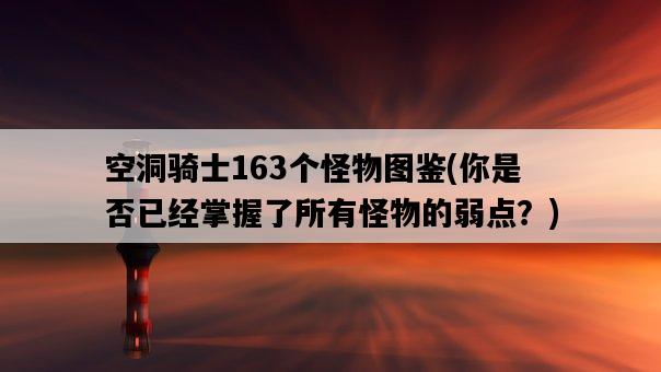 空洞騎士163個怪物圖鑒，你是否已經掌握了所有怪物的弱點？-圖1