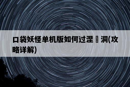 口袋妖怪單機版如何過涅槃洞，攻略詳解-圖1