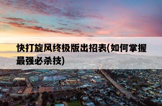 快打旋風終極版出招表，如何掌握最強必殺技-圖1